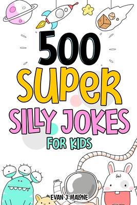 500 Super Silly Jokes For Kids: Good, Clean & Fun Jokes That Will Leave Kids Laughing For Hours - Malone, Evan J