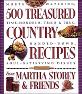 500 Treasured Country Recipes from Martha Storey and Friends: Mouthwatering, Tim-Honored, Tried-And-True, Handed-Down, Soul-Satisfying Dishes