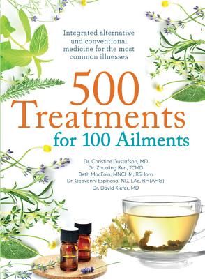 500 Treatments for 100 Ailments: Integrated Alternative and Conventional Medicine for the Most Common Illness - Gustafson, Christine, Dr. (Contributions by), and Maceoin, Beth (Contributions by), and Caley, Stephanie