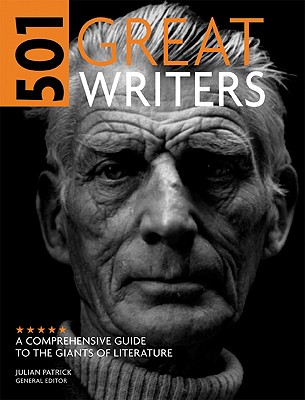 501 Great Writers: A Comprehensive Guide to the Giants of Literature - Patrick, Julian (Editor)