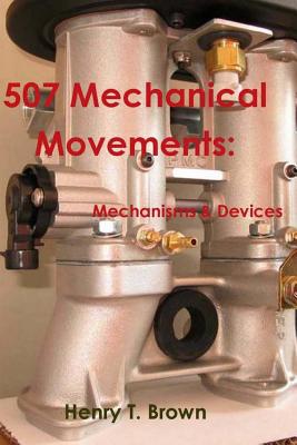 507 Mechanical Movements: Mechanisms and Devices - Brown, Henry T