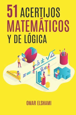 51 Acertijos Matemticos y de Lgica: Adivinanzas y Rompecabezas para mejorar inteligencia Matemtica y Pensamiento Lateral - Elshami, Omar