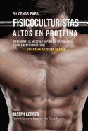 51 Cenas Para Fisicoculturistas Altos En Proteina: Incremente El Musculo Rapido Sin Pastillas O Suplementos Proteicos