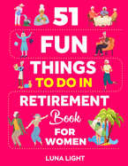 51 Fun Things To Do In Retirement Book For Women: Your Guide To A Fun Life After Work