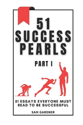 51 Success Pearls: 51 Essays Everyone Must Read to Be Successful - Gardner, Sam