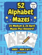 52 Alphabet Maze Puzzles for Kids, Ages 4-8, Book 2: 26 Medium & 26 Hard Level Alphabet Mazes Plus Answers