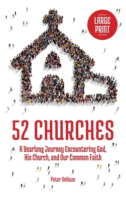 52 Churches: A Yearlong Journey Encountering God, His Church, and Our Common Faith (large print) - DeHaan, Peter