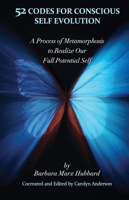 52 Codes for Conscious Self Evolution: A Process of Metamorphosis to Realize Our Full Potential Self - Anderson, Carolyn, Professor, Ph.D. (Editor), and Hubbard, Barbara Marx
