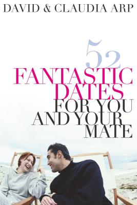 52 Fantastic Dates for You and Your Mate - Arp, David, and Arp, Claudia