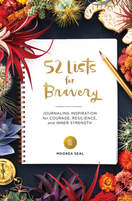 52 Lists for Bravery: Journaling Inspiration for Courage, Resilience, and Inner Strength - Seal, Moorea