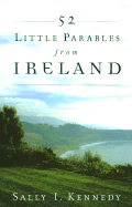 52 Little Parables from Ireland: A One-Year Weekly Devotional with Inspirational Writings, Scripture Verses and Prayers - Kennedy, Sally, Dr., PhD, Aprn, CNE