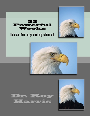 52 Powerful Weeks: A solid year of ideas to make your church hum. - Harris Pastor, Roy J