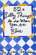 52 Silly Things to Do When You Are Blue - Gordon, Lynn