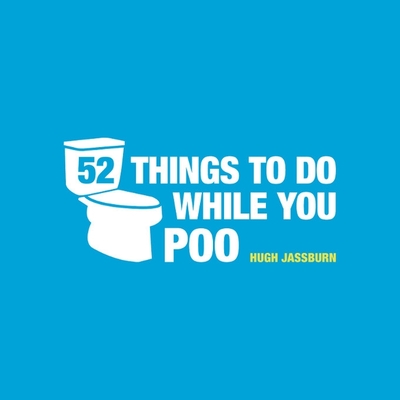 52 Things to Do While You Poo: Poop Puzzles, Hilarious Activities and Toot Trivia to Keep You Occupied: The Original, Bestselling Bathroom Activity Book - Jassburn, Hugh