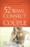 52 Ways to Connect as a Couple: Discover How Fun and Easy Romance Can Be