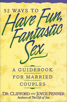 52 Ways to Have Fun, Fantastic Sex: A Guidebook for Married Couples - Penner, Clifford, Dr., and Penner, Joyce J