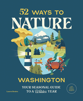 52 Ways to Nature: Washington: Your Seasonal Guide to a Wilder Year - Braden, Lauren