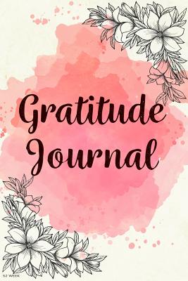 52 Week Gratitude Journal: 365 Days of Gratefulness: 52 Weeks Gratitude Journal Diary Notebook Daily with Prompt. Guide To Cultivate An Attitude Of Gratitude. - 52 Lists for Happiness Journal, and 365 Days of Gratitude Journal, and 52 Week Gratitude Journal