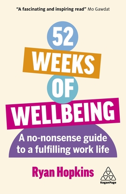 52 Weeks of Wellbeing: A No-Nonsense Guide to a Fulfilling Work Life - Hopkins, Ryan