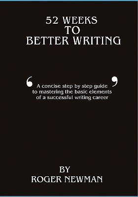 52 Weeks To Better Writing - Newman, Roger