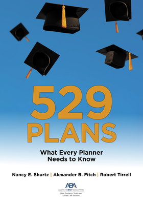 529 Plans: What Every Planner Needs to Know - Shurtz, Nancy E, and Fitch, Alexander B, and Robert Tirrell, Robert
