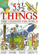 53 1/2 Things That Changed the World and Some That Didn't