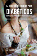 54 Recetas de Comidas Para Diabeticos Que Ayudaran a Controlar Su Condicion Naturalmente: Opciones de Comidas Saludables Para Todos Los Diabeticos