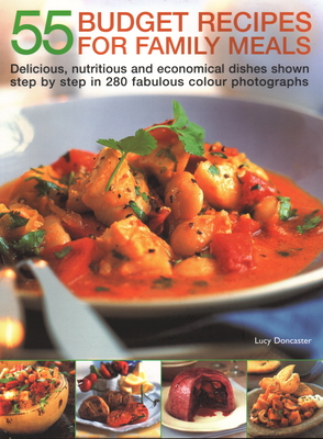 55 Budget Recipes for Family Meals: Delicious, nutritious and economical dishes shown step by step in 280 fabulous colour photographs - Doncaster, Lucy (Editor)