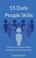 55 Daily People Skills: 55 Ways You Will Be a Better People Person, Starting Today