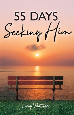55 Days Seeking Him - Whittaker, Lacey, and Whittaker, Justin (Editor), and Conatser, Kristina (Cover design by)