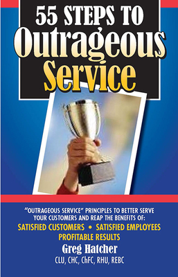 55 Steps to Outrageous Service: Outrageous Service Principles to Better Serve Your Customers - Hatcher, Greg