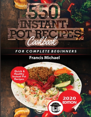 550 Instant Pot Recipes Cookbook: Quick & Healthy Instant Pot Electric Pressure Cooker Recipes for Complete Beginners - Michael, Francis