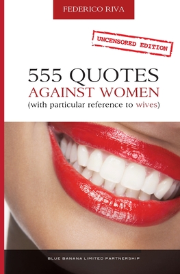 555 Quotes Against Women: (With Particular Reference to Wives) - Giacomucci, Alessio (Editor), and Riva, Federico