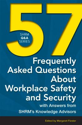 57 Frequently Asked Questions about Workplace Safety and Security: With Answers from Shrm's Knowledge Advisors - Fiester, Margaret (Editor)