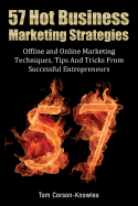 57 Hot Business Marketing Strategies: Offline and Online Marketing Techniques, Tips and Tricks from Successful Entrepreneurs