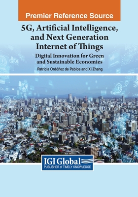 5G, Artificial Intelligence, and Next Generation Internet of Things: Digital Innovation For Green and Sustainable Economies - Pablos, Patricia Ordez de (Editor), and Zhang, Xi (Editor)