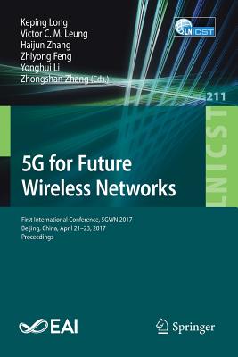 5g for Future Wireless Networks: First International Conference, 5gwn 2017, Beijing, China, April 21-23, 2017, Proceedings - Long, Keping (Editor), and Leung, Victor C M (Editor), and Zhang, Haijun (Editor)