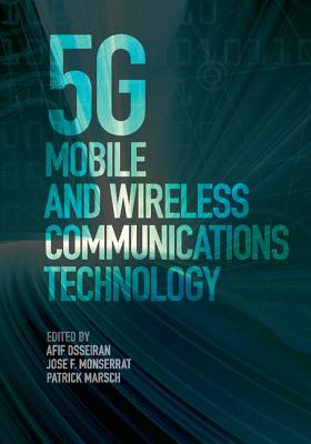 5G Mobile and Wireless Communications Technology - Osseiran, Afif (Editor), and Monserrat, Jose F. (Editor), and Marsch, Patrick (Editor)