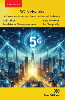 5G Networks: An Overview of Architecture, Design, Use Cases and Deployment - Khan, Atahar, and Dhar, Satya Priyo, and Shanmugasundaram, Ramakrishnan