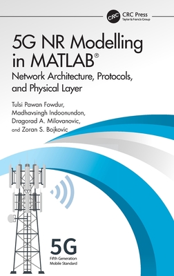 5g NR Modelling in MATLAB: Network Architecture, Protocols, and Physical Layer - Fowdur, Tulsi Pawan, and Indoonundon, Madhavsingh, and Milovanovic, Dragorad A