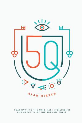 5Q: Reactivating the Original Intelligence and Capacity of the Body of Christ - Hirsch, Alan