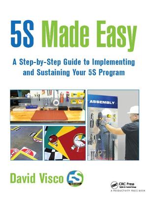 5S Made Easy: A Step-by-Step Guide to Implementing and Sustaining Your 5S Program - Visco, David