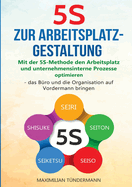 5S zur Arbeitsplatzgestaltung: "Mit der 5S-Methode den Arbeitsplatz und unternehmensinterne Prozesse optimieren - das B?ro und die Organisation auf Vordermann bringen"