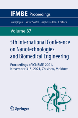 5th International Conference on Nanotechnologies and Biomedical Engineering: Proceedings of ICNBME-2021, November 3-5, 2021, Chisinau, Moldova - Tiginyanu, Ion (Editor), and Sontea, Victor (Editor), and Railean, Serghei (Editor)