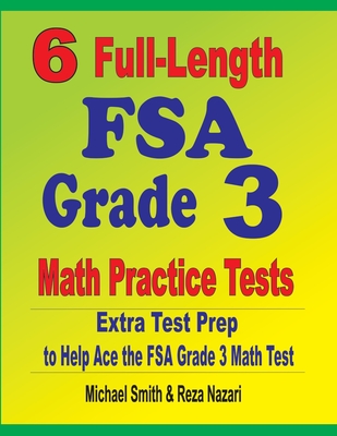 6 Full-Length FSA Grade 3 Math Practice Tests: Extra Test Prep to Help Ace the FSA Grade 3 Math Test - Smith, Michael, and Nazari, Reza