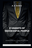 6 Habbits of Successful People: Understanding All It Takes to Be Above the Best