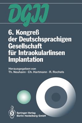 6. Kongre Der Deutschsprachigen Gesellschaft Fr Intraokularlinsen Implantation: 6. Bis 7. Mrz 1992, Mnchen - Neuhann, Thomas (Editor), and Hartmann, Christian (Editor), and Rochels, Rainer (Editor)