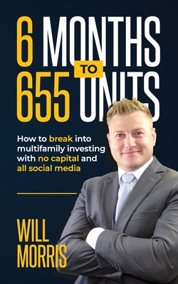 6 Months To 655 Units: How to Break into Multifamily with Zero Capital and All Social Media - Morris, Will