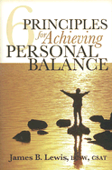 6 Principles for Achieving Personal Balance - Lewis, James B