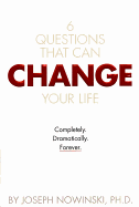 6 Questions That Can Change Your Life: Completly. Dramatically. Forever.